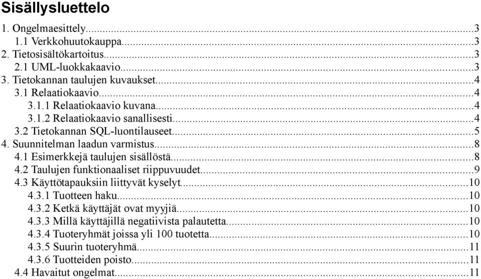 1 Esimerkkejä taulujen sisällöstä...8 4.2 Taulujen funktionaaliset riippuvuudet...9 4.3 Käyttötapauksiin liittyvät kyselyt...10 4.3.1 Tuotteen haku...10 4.3.2 Ketkä käyttäjät ovat myyjiä.