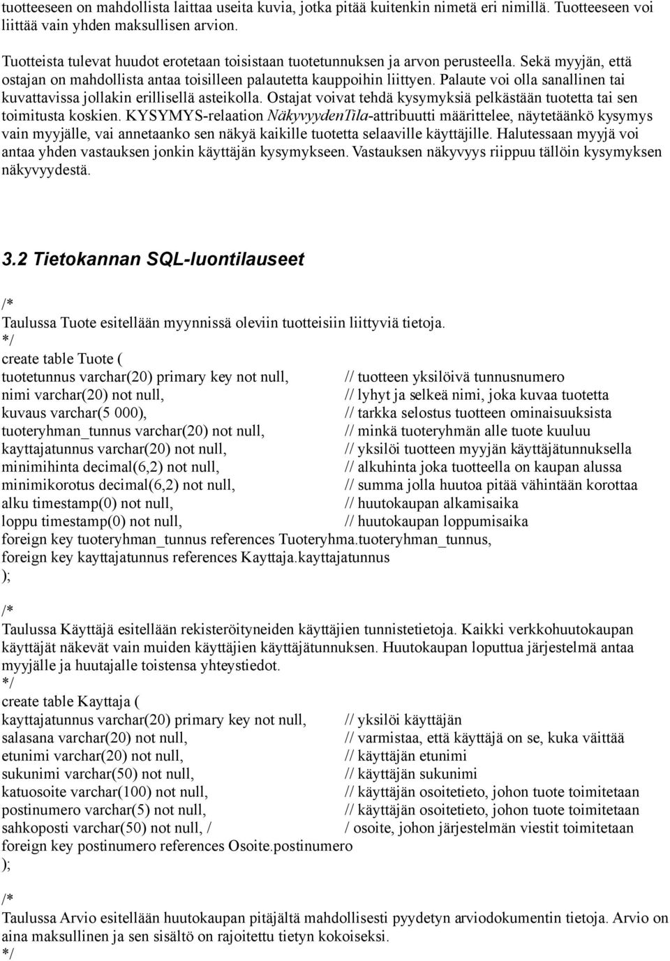 Palaute voi olla sanallinen tai kuvattavissa jollakin erillisellä asteikolla. Ostajat voivat tehdä kysymyksiä pelkästään tuotetta tai sen toimitusta koskien.