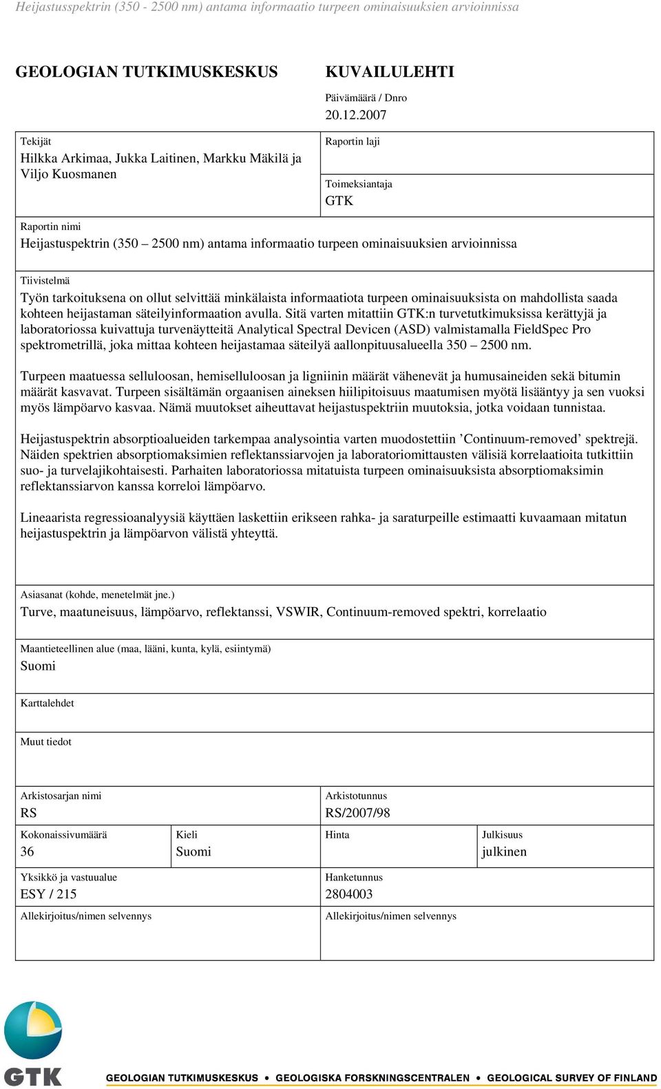 arvioinnissa Tiivistelmä Työn tarkoituksena on ollut selvittää minkälaista informaatiota turpeen ominaisuuksista on mahdollista saada kohteen heijastaman säteilyinformaation avulla.