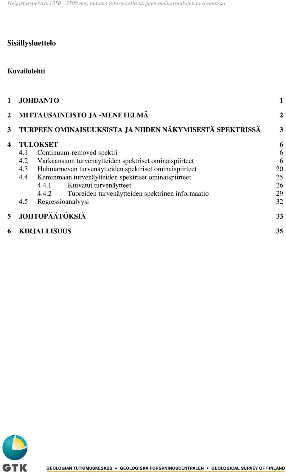 2 Varkaansuon turvenäytteiden spektriset ominaispiirteet 6 4.3 Huhmarnevan turvenäytteiden spektriset ominaispiirteet 20 4.