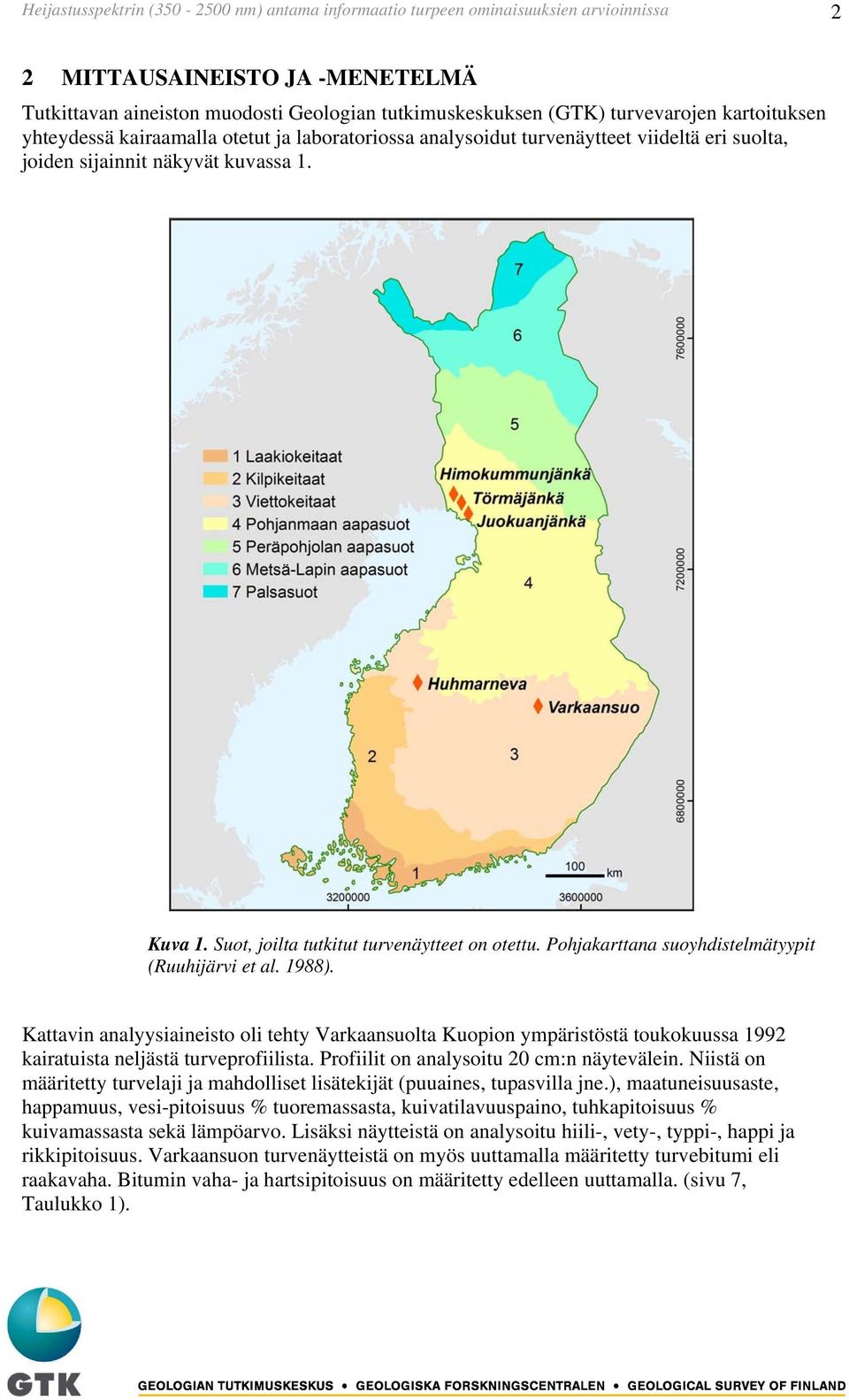 Pohjakarttana suoyhdistelmätyypit (Ruuhijärvi et al. 1988). Kattavin analyysiaineisto oli tehty Varkaansuolta Kuopion ympäristöstä toukokuussa 1992 kairatuista neljästä turveprofiilista.