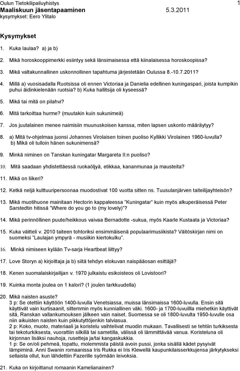 Millä a) vuosisadalla Ruotsissa oli ennen Victoriaa ja Danielia edellinen kuningaspari, joista kumpikin puhui äidinkielenään ruotsia? b) Kuka hallitsija oli kyseessä? 5. Mikä tai mitä on pilahvi? 6.