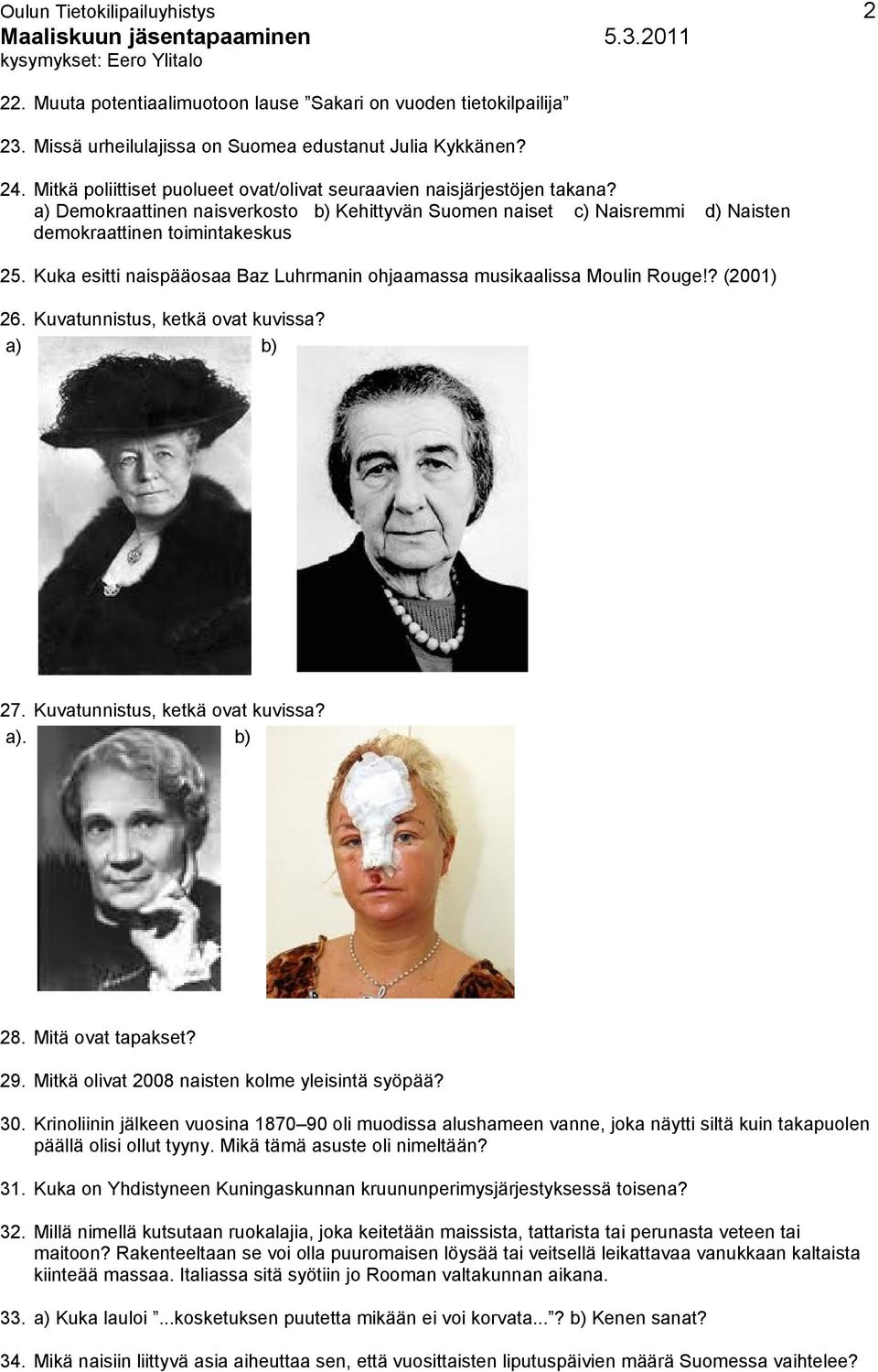 Kuka esitti naispääosaa Baz Luhrmanin ohjaamassa musikaalissa Moulin Rouge!? (2001) 26. Kuvatunnistus, ketkä ovat kuvissa? a) b) 27. Kuvatunnistus, ketkä ovat kuvissa? a). b) 28. Mitä ovat tapakset?