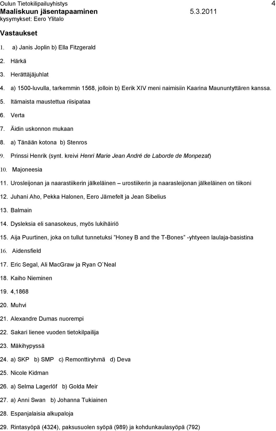 a) Tänään kotona b) Stenros 9. Prinssi Henrik (synt. kreivi Henri Marie Jean André de Laborde de Monpezat) 10. Majoneesia 11.