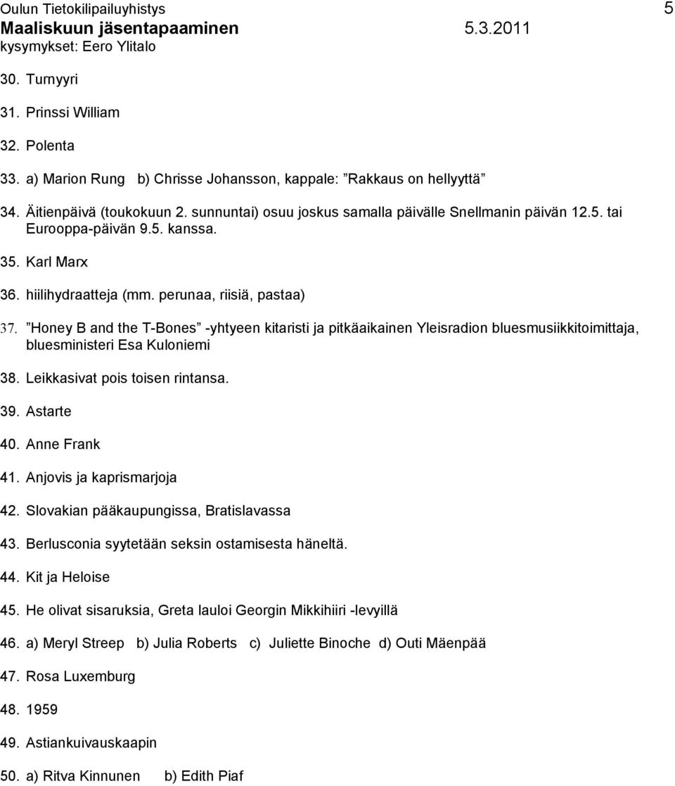 Honey B and the T-Bones -yhtyeen kitaristi ja pitkäaikainen Yleisradion bluesmusiikkitoimittaja, bluesministeri Esa Kuloniemi 38. Leikkasivat pois toisen rintansa. 39. Astarte 40. Anne Frank 41.