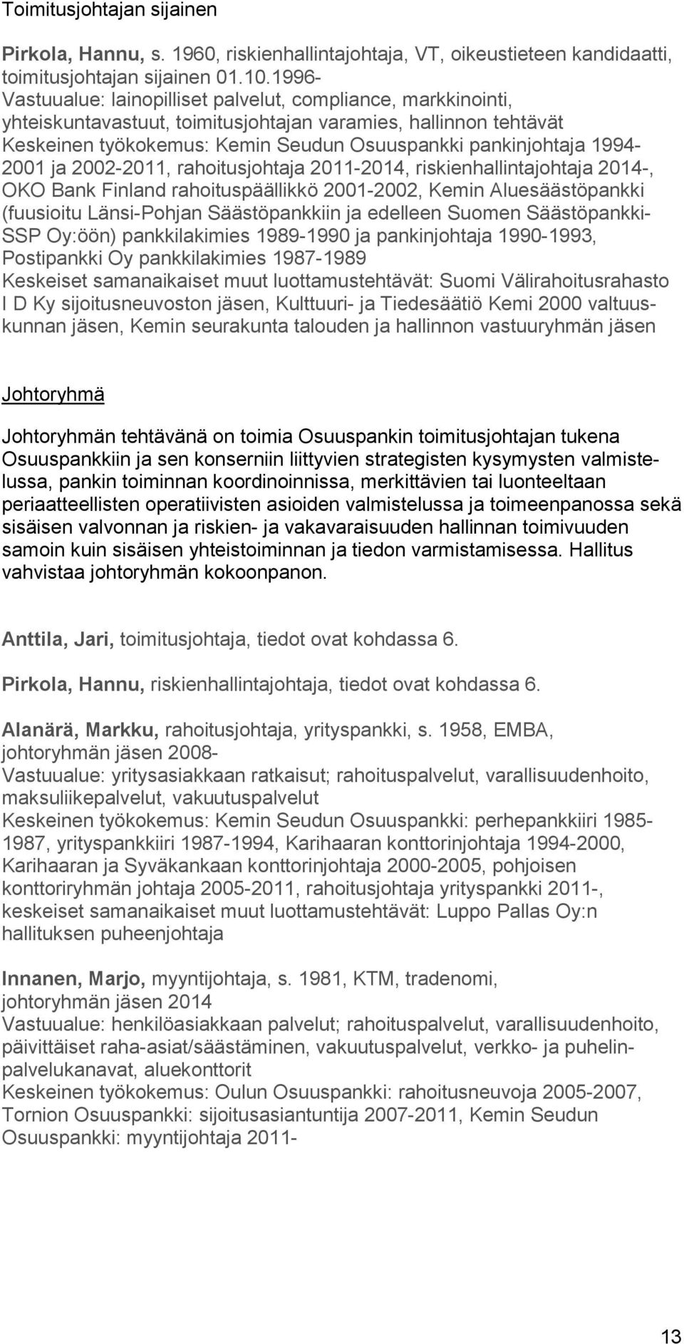 1994-2001 ja 2002-2011, rahoitusjohtaja 2011-2014, riskienhallintajohtaja 2014-, OKO Bank Finland rahoituspäällikkö 2001-2002, Kemin Aluesäästöpankki (fuusioitu Länsi-Pohjan Säästöpankkiin ja