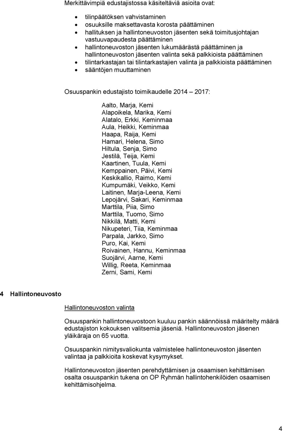 palkkioista päättäminen sääntöjen muuttaminen Osuuspankin edustajisto toimikaudelle 2014 2017: Aalto, Marja, Kemi Alapoikela, Marika, Kemi Alatalo, Erkki, Keminmaa Aula, Heikki, Keminmaa Haapa,