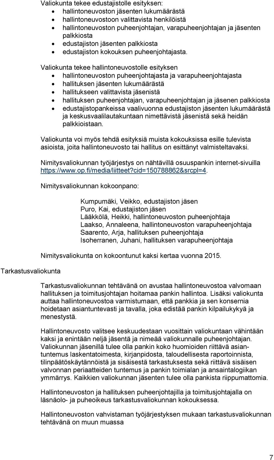 Valiokunta tekee hallintoneuvostolle esityksen hallintoneuvoston puheenjohtajasta ja varapuheenjohtajasta hallituksen jäsenten lukumäärästä hallitukseen valittavista jäsenistä hallituksen