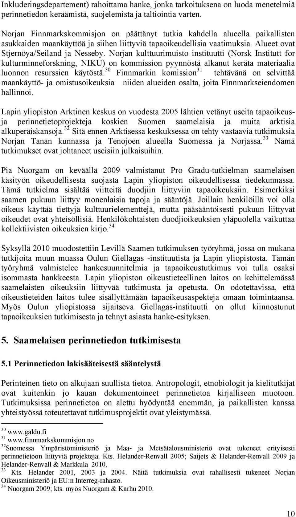 Norjan kulttuurimuisto instituutti (Norsk Institutt for kulturminneforskning, NIKU) on kommission pyynnöstä alkanut keräta materiaalia luonnon resurssien käytöstä.