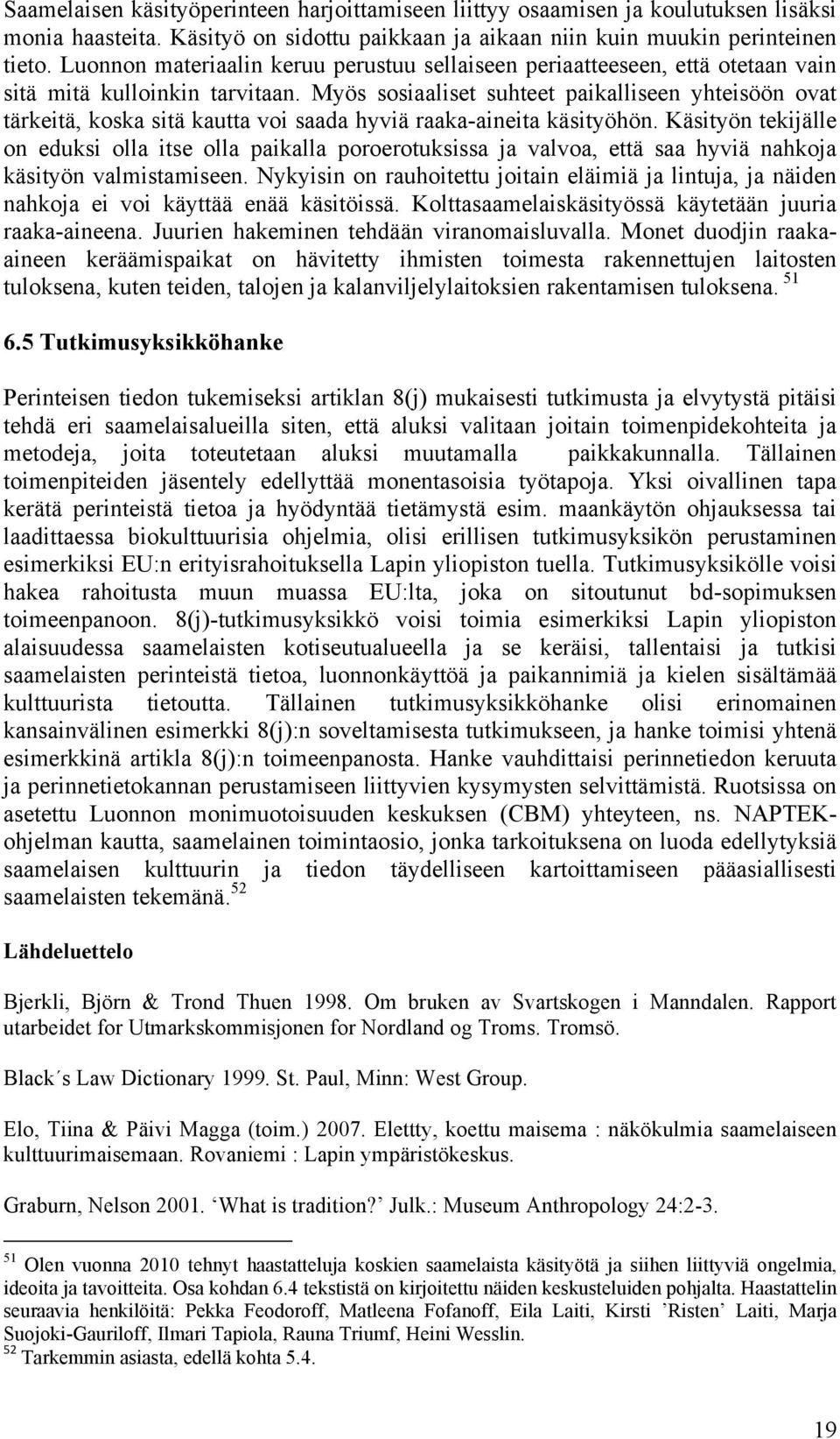 Myös sosiaaliset suhteet paikalliseen yhteisöön ovat tärkeitä, koska sitä kautta voi saada hyviä raaka-aineita käsityöhön.