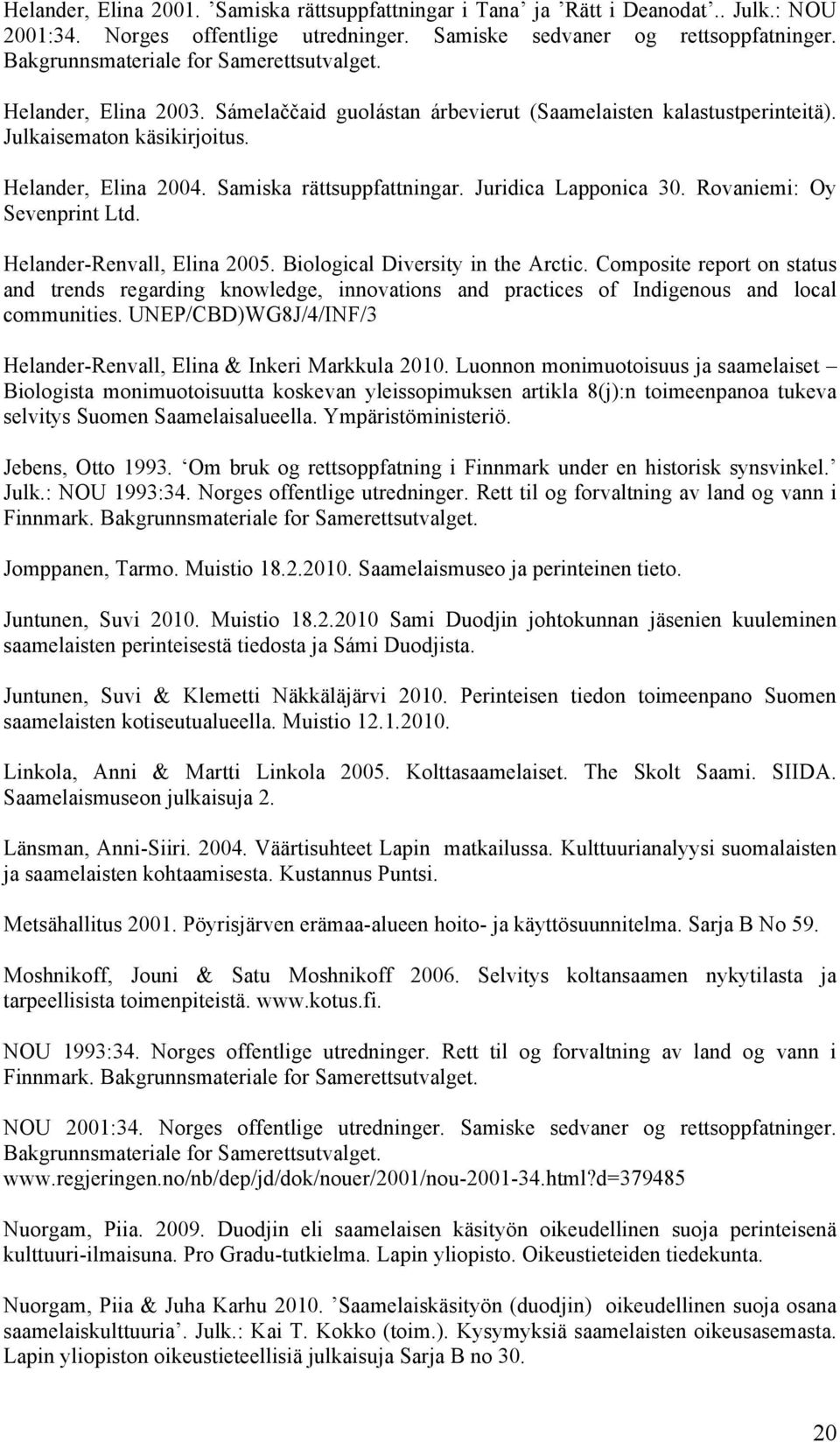 Samiska rättsuppfattningar. Juridica Lapponica 30. Rovaniemi: Oy Sevenprint Ltd. Helander-Renvall, Elina 2005. Biological Diversity in the Arctic.