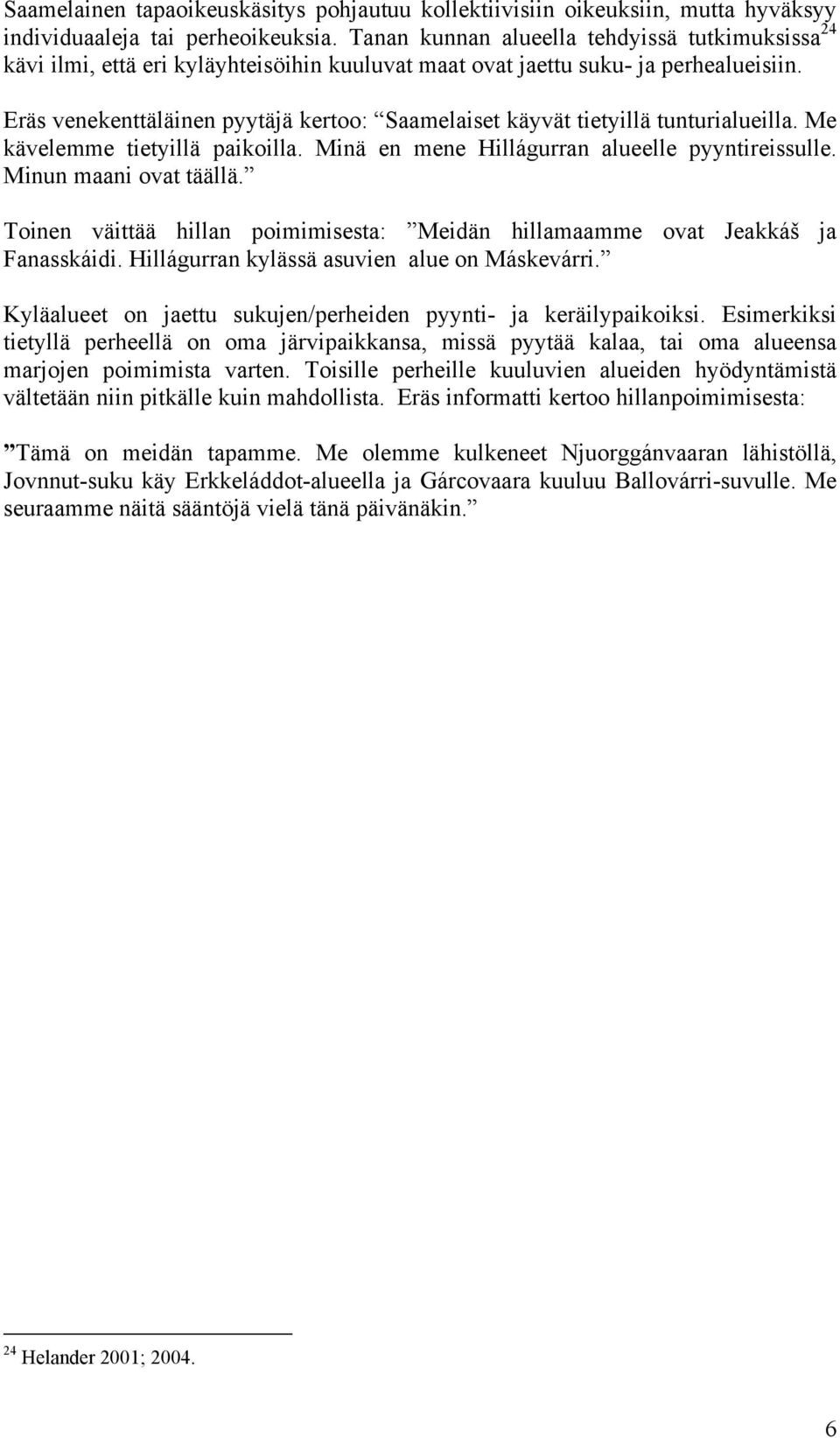 Eräs venekenttäläinen pyytäjä kertoo: Saamelaiset käyvät tietyillä tunturialueilla. Me kävelemme tietyillä paikoilla. Minä en mene Hillágurran alueelle pyyntireissulle. Minun maani ovat täällä.