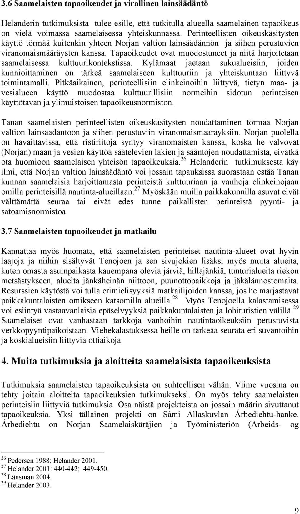 Tapaoikeudet ovat muodostuneet ja niitä harjoitetaan saamelaisessa kulttuurikontekstissa.