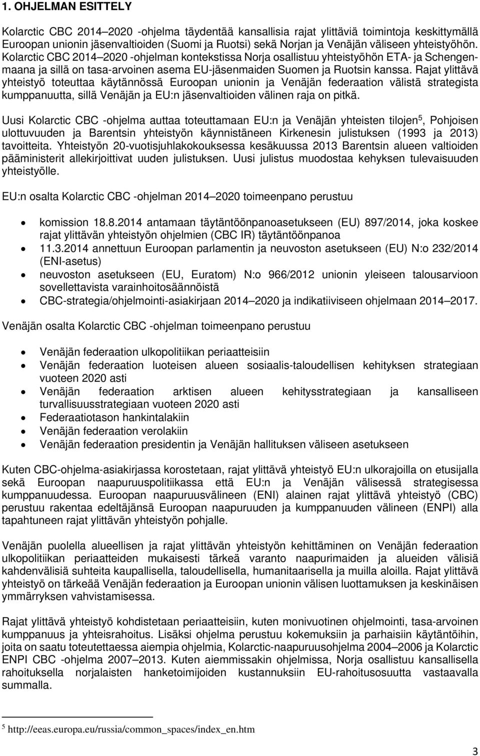 Rajat ylittävä yhteistyö toteuttaa käytännössä Euroopan unionin ja Venäjän federaation välistä strategista kumppanuutta, sillä Venäjän ja EU:n jäsenvaltioiden välinen raja on pitkä.