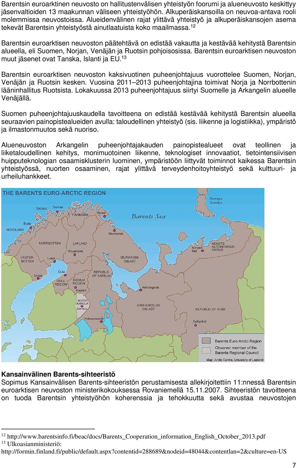 12 Barentsin euroarktisen neuvoston päätehtävä on edistää vakautta ja kestävää kehitystä Barentsin alueella, eli Suomen, Norjan, Venäjän ja Ruotsin pohjoisosissa.