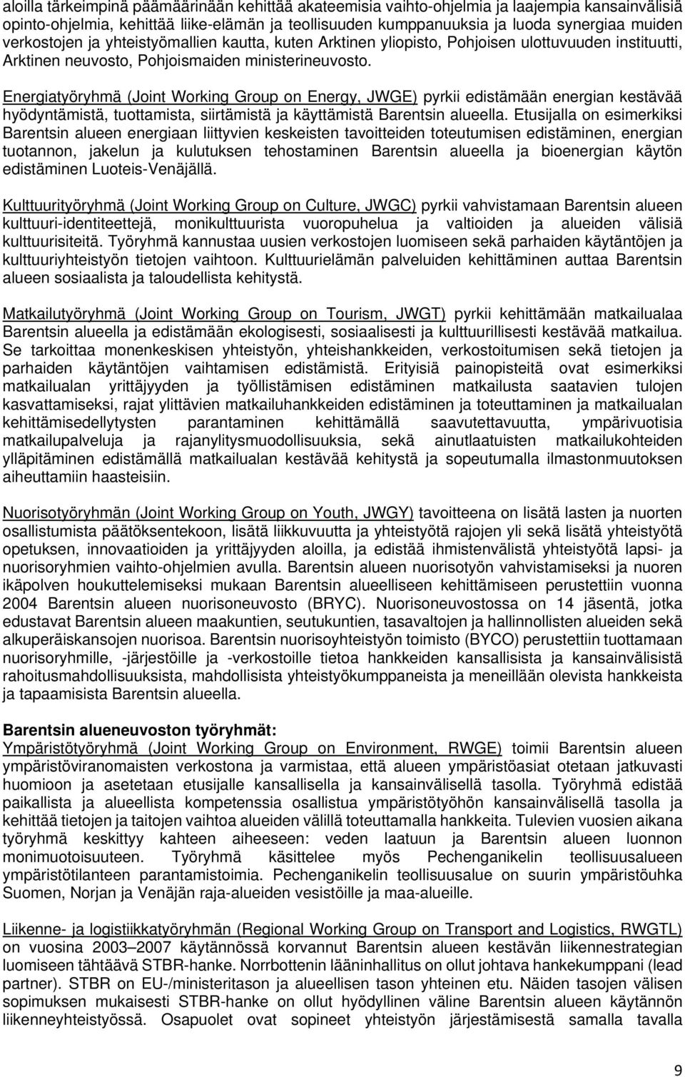 Energiatyöryhmä (Joint Working Group on Energy, JWGE) pyrkii edistämään energian kestävää hyödyntämistä, tuottamista, siirtämistä ja käyttämistä Barentsin alueella.