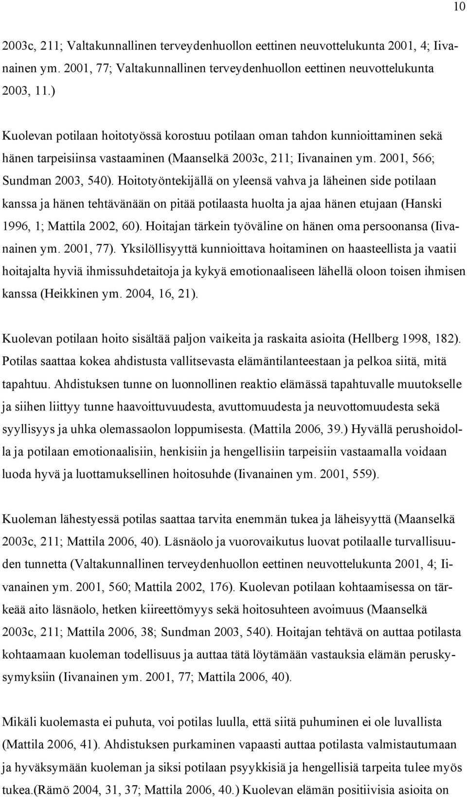 Hoitotyöntekijällä on yleensä vahva ja läheinen side potilaan kanssa ja hänen tehtävänään on pitää potilaasta huolta ja ajaa hänen etujaan (Hanski 1996, 1; Mattila 2002, 60).