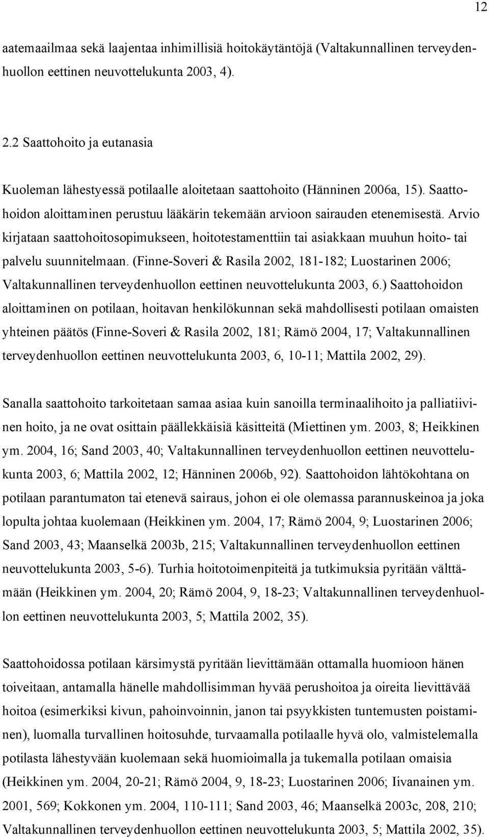 Arvio kirjataan saattohoitosopimukseen, hoitotestamenttiin tai asiakkaan muuhun hoito- tai palvelu suunnitelmaan.