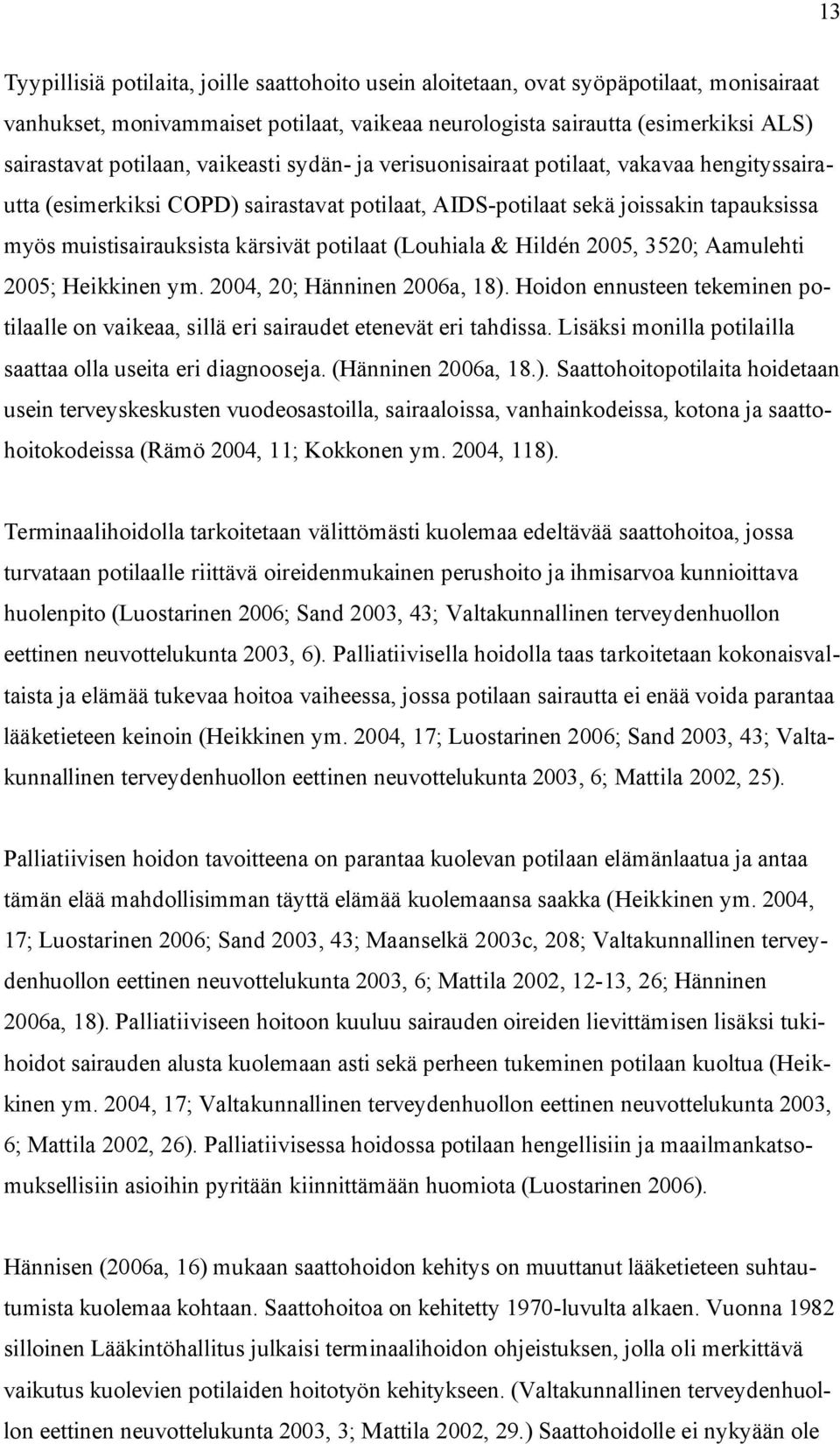 potilaat (Louhiala & Hildén 2005, 3520; Aamulehti 2005; Heikkinen ym. 2004, 20; Hänninen 2006a, 18). Hoidon ennusteen tekeminen potilaalle on vaikeaa, sillä eri sairaudet etenevät eri tahdissa.