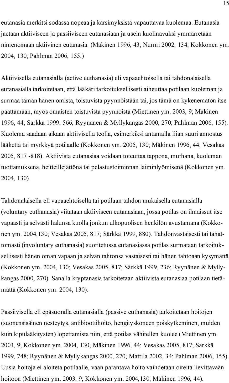 ) Aktiivisella eutanasialla (active euthanasia) eli vapaaehtoisella tai tahdonalaisella eutanasialla tarkoitetaan, että lääkäri tarkoituksellisesti aiheuttaa potilaan kuoleman ja surmaa tämän hänen