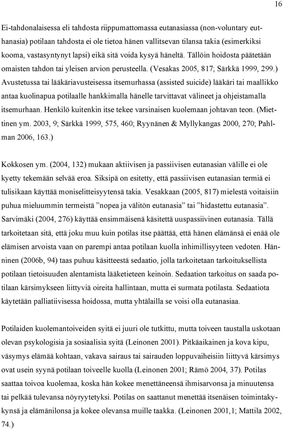 ) Avustetussa tai lääkäriavusteisessa itsemurhassa (assisted suicide) lääkäri tai maallikko antaa kuolinapua potilaalle hankkimalla hänelle tarvittavat välineet ja ohjeistamalla itsemurhaan.