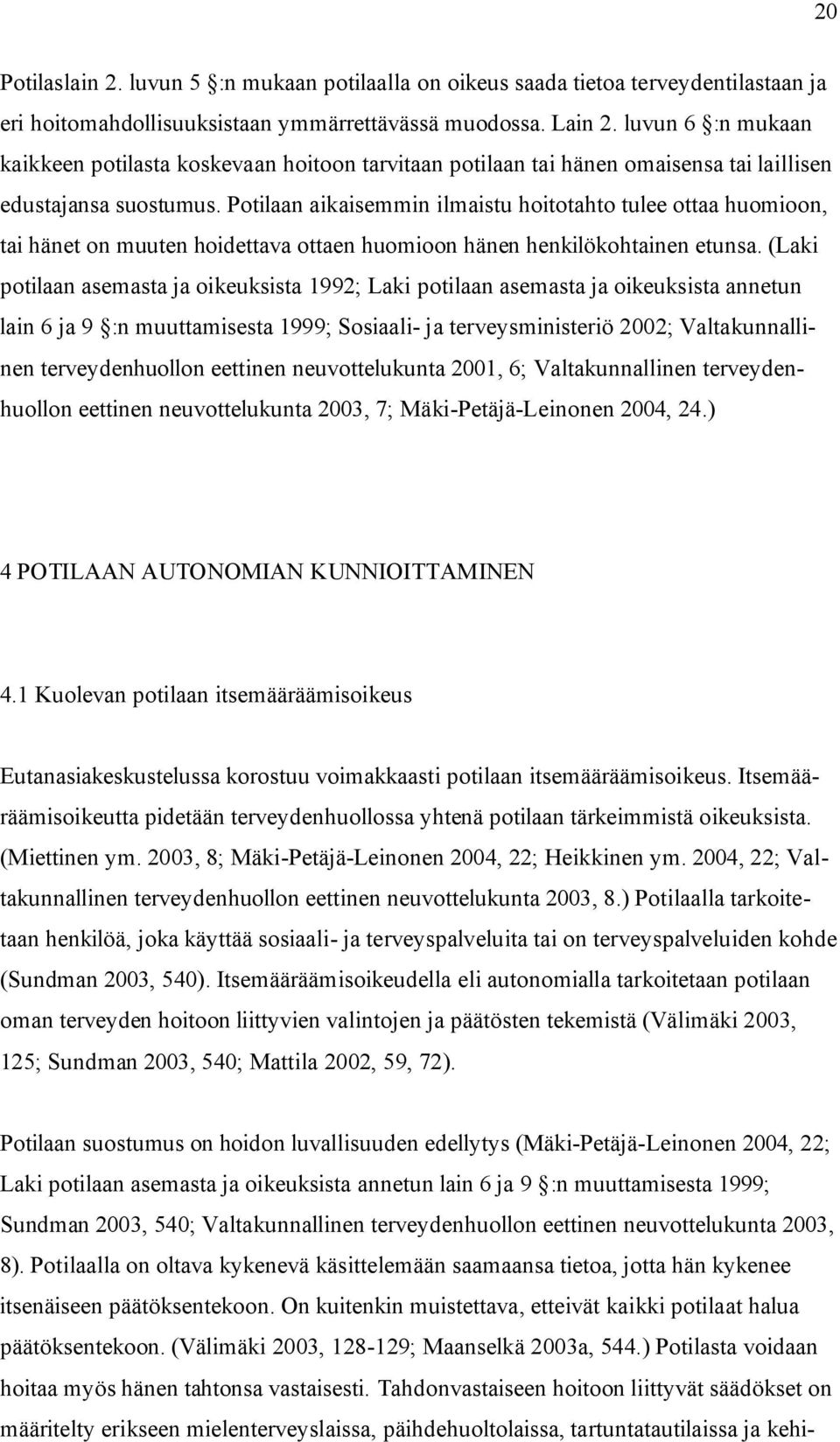 Potilaan aikaisemmin ilmaistu hoitotahto tulee ottaa huomioon, tai hänet on muuten hoidettava ottaen huomioon hänen henkilökohtainen etunsa.