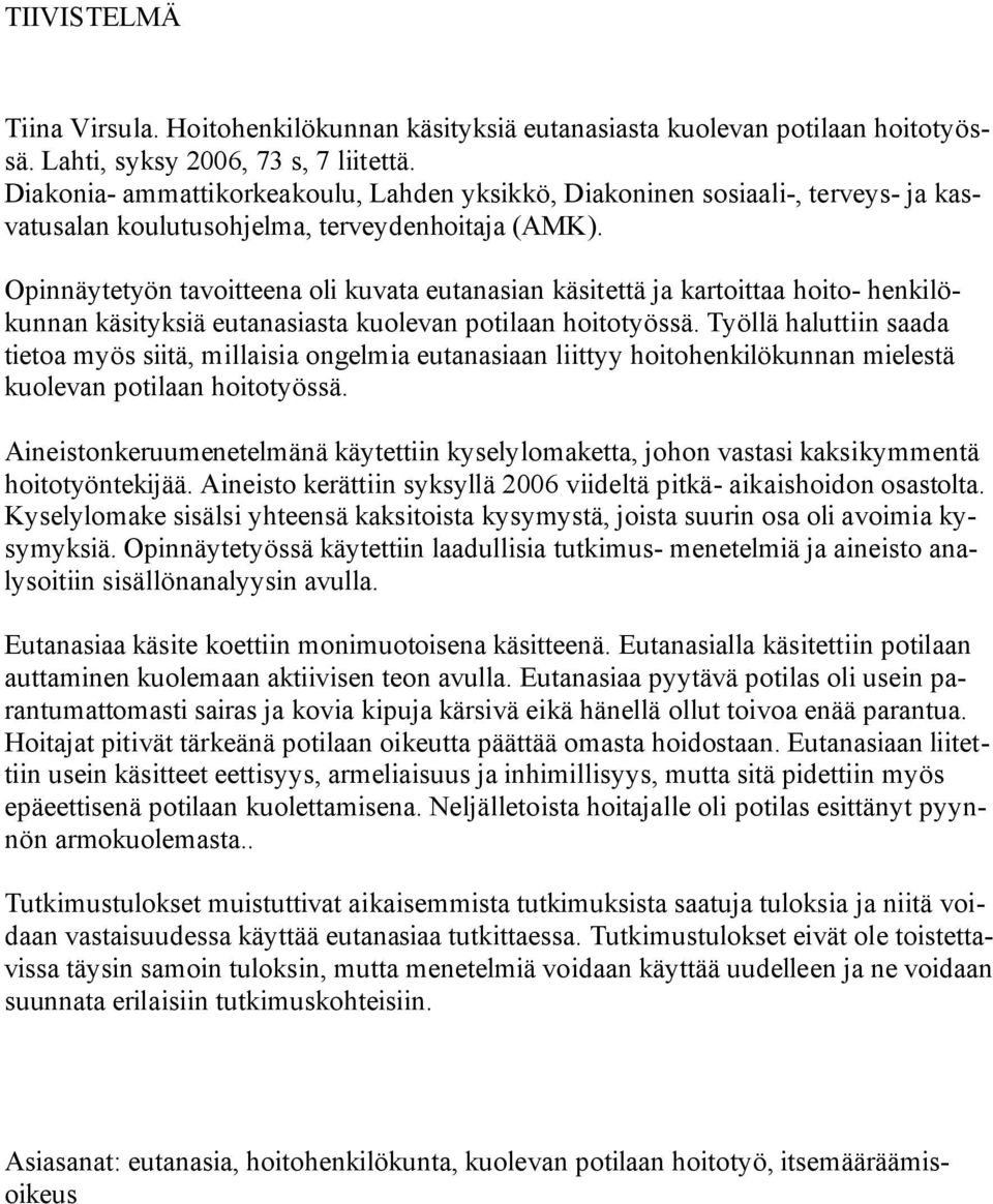 Opinnäytetyön tavoitteena oli kuvata eutanasian käsitettä ja kartoittaa hoito- henkilökunnan käsityksiä eutanasiasta kuolevan potilaan hoitotyössä.