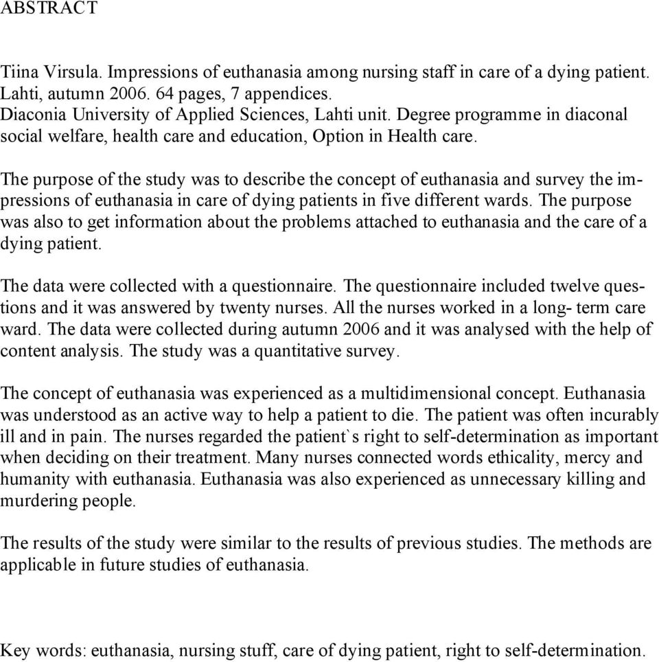 The purpose of the study was to describe the concept of euthanasia and survey the impressions of euthanasia in care of dying patients in five different wards.