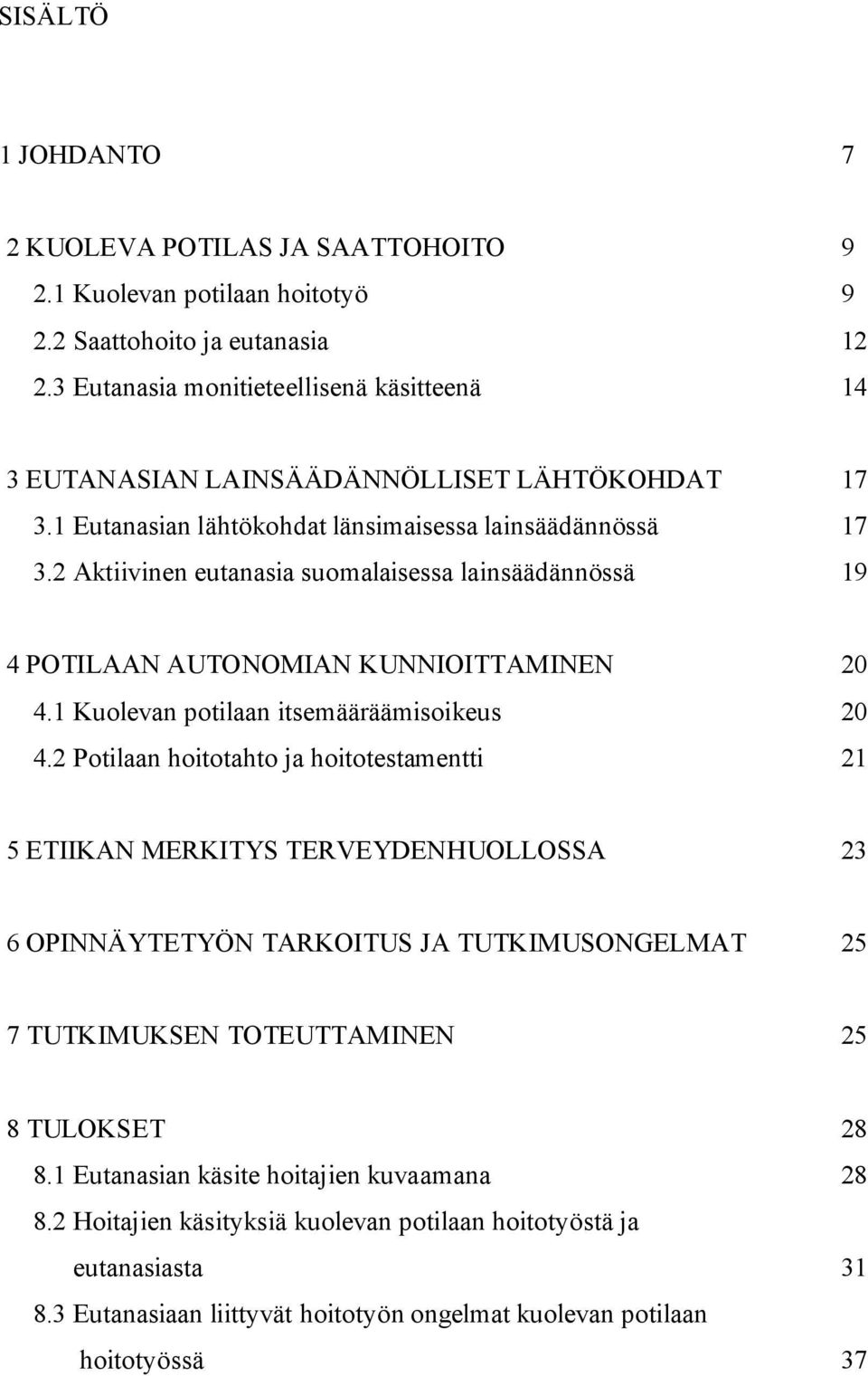 2 Aktiivinen eutanasia suomalaisessa lainsäädännössä 19 4 POTILAAN AUTONOMIAN KUNNIOITTAMINEN 20 4.1 Kuolevan potilaan itsemääräämisoikeus 20 4.