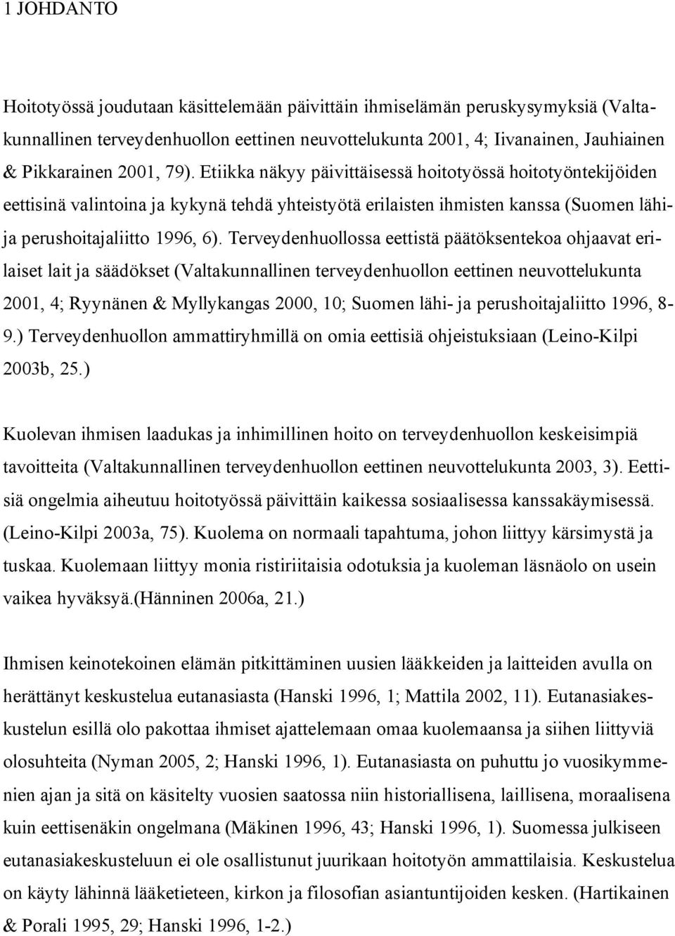 Terveydenhuollossa eettistä päätöksentekoa ohjaavat erilaiset lait ja säädökset (Valtakunnallinen terveydenhuollon eettinen neuvottelukunta 2001, 4; Ryynänen & Myllykangas 2000, 10; Suomen lähi- ja