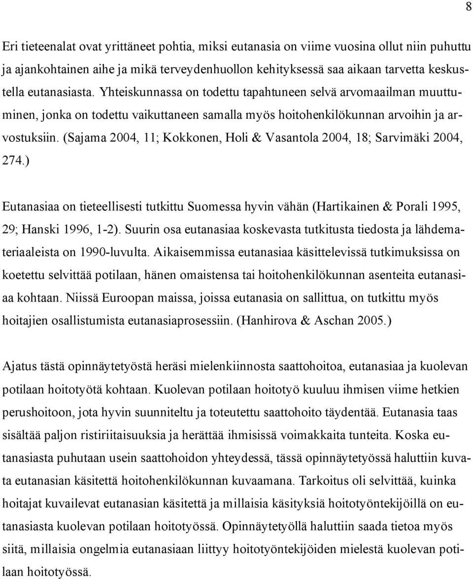 (Sajama 2004, 11; Kokkonen, Holi & Vasantola 2004, 18; Sarvimäki 2004, 274.) Eutanasiaa on tieteellisesti tutkittu Suomessa hyvin vähän (Hartikainen & Porali 1995, 29; Hanski 1996, 1-2).