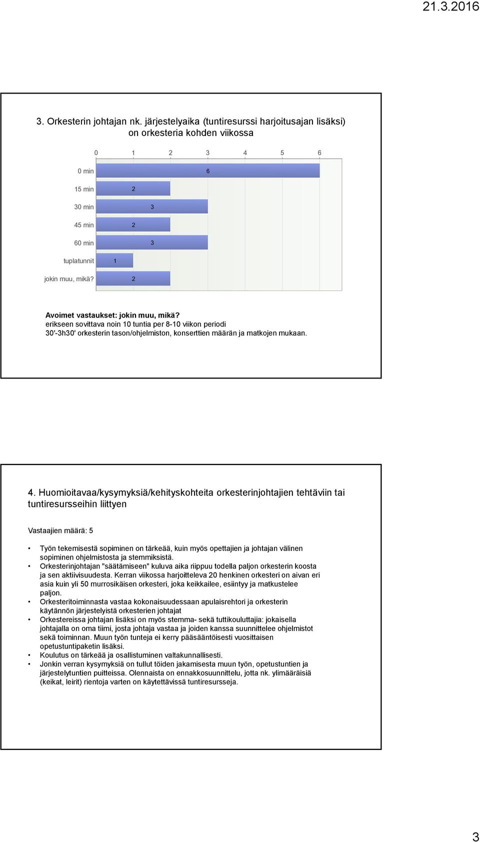 Huomioitavaa/kysymyksiä/kehityskohteita orkesterinjohtajien tehtäviin tai tuntiresursseihin liittyen Vastaajien määrä: 5 Työn tekemisestä sopiminen on tärkeää, kuin myös opettajien ja johtajan