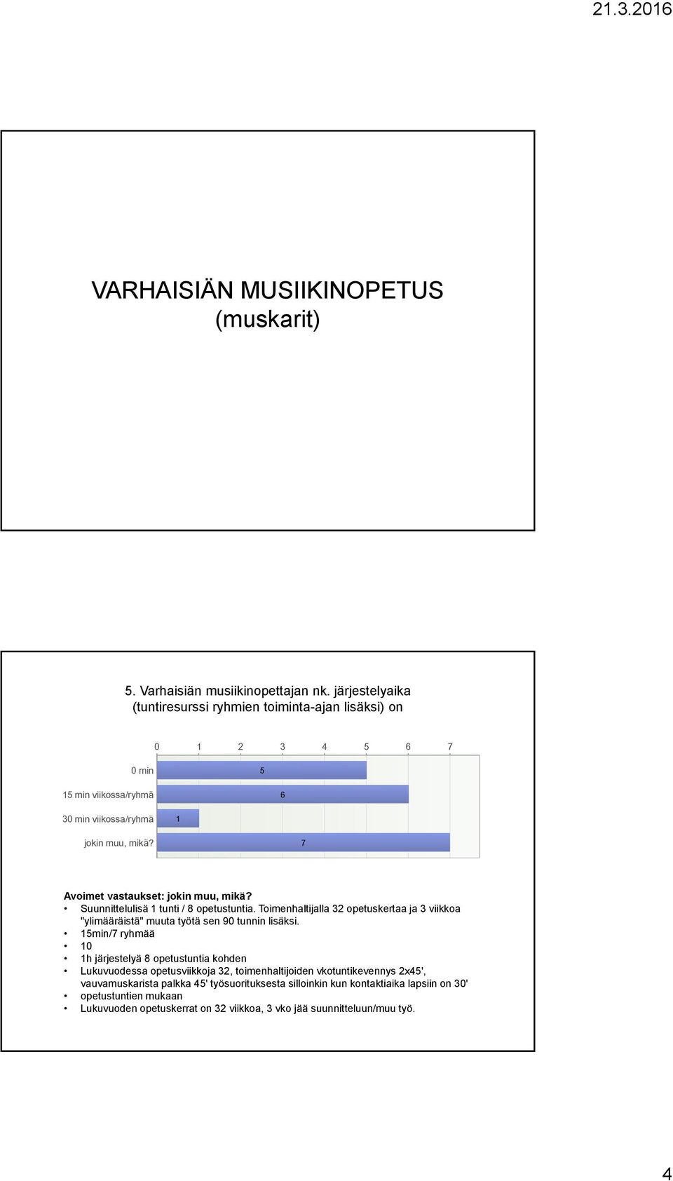 7 Avoimet vastaukset: jokin muu, mikä? Suunnittelulisä tunti / 8 opetustuntia. Toimenhaltijalla opetuskertaa ja viikkoa "ylimääräistä" muuta työtä sen 90 tunnin lisäksi.