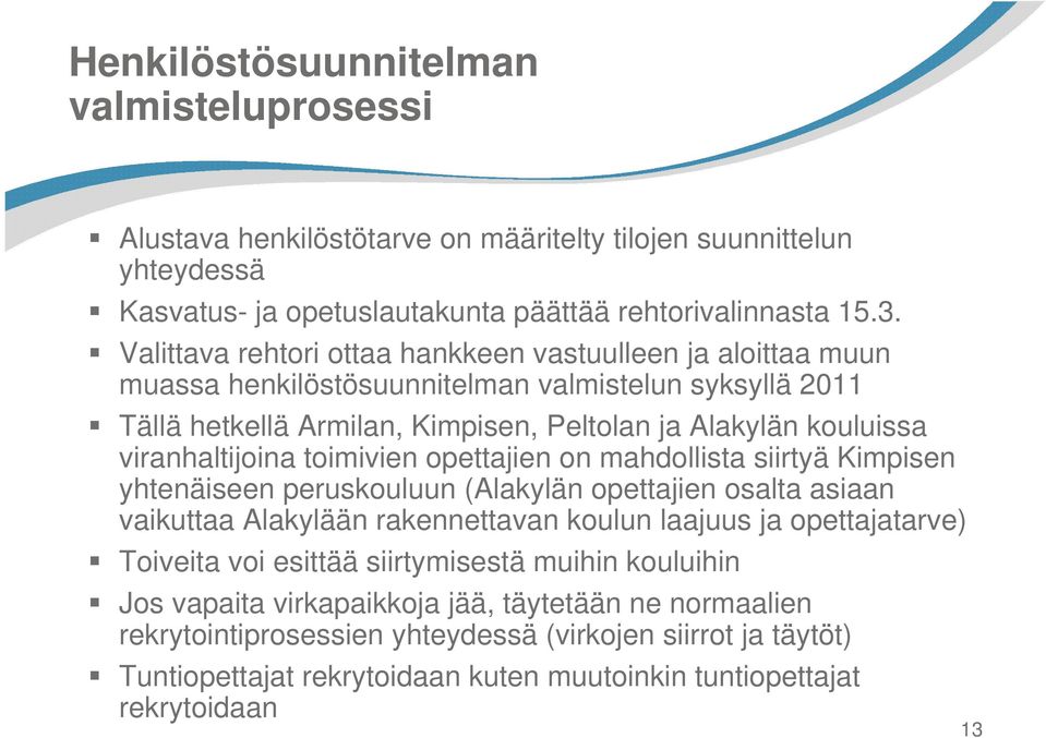 toimivien opettajien on mahdollista siirtyä Kimpisen yhtenäiseen peruskouluun (Alakylän opettajien osalta asiaan vaikuttaa Alakylään rakennettavan koulun laajuus ja opettajatarve) Toiveita voi