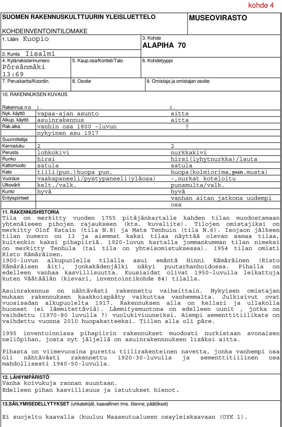 aika vanhin osa 1800 luvun? nykyinen asu 1917 Kerrosluku 2 2 Perusta lohkokivi nurkkakivi Runko hirsi hirsi(lyhytnurkka)/lauta Kattomuoto satula satula Kate tiili(pun.)huopa pun. huopa(kolmiorima,pun.