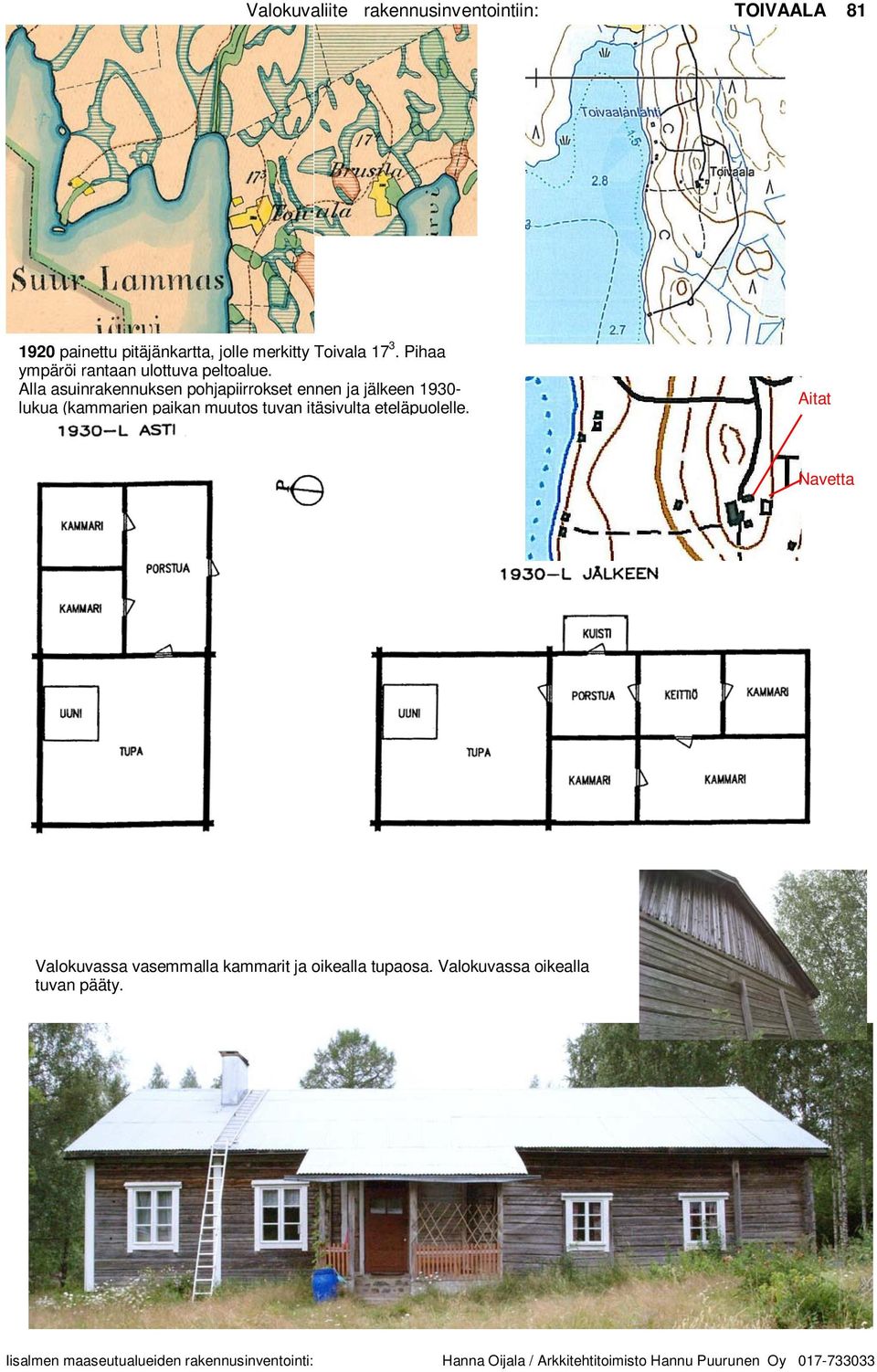 Alla asuinrakennuksen pohjapiirrokset ennen ja jälkeen 1930- lukua (kammarien paikan muutos tuvan itäsivulta