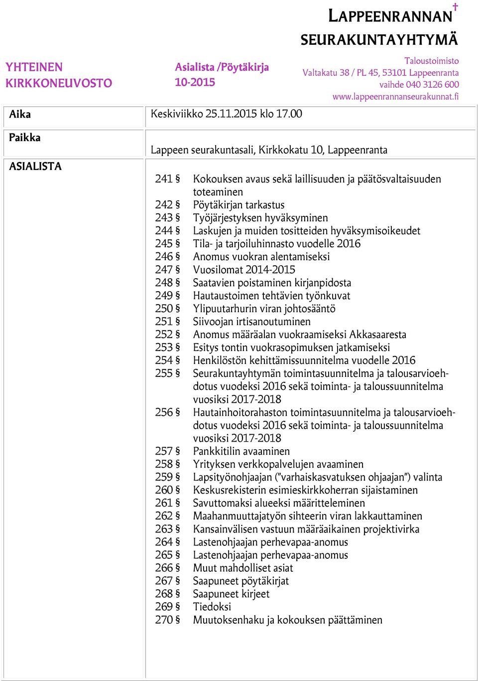 hyväksyminen 244 Laskujen ja muiden tositteiden hyväksymisoikeudet 245 Tila- ja tarjoiluhinnasto vuodelle 2016 246 Anomus vuokran alentamiseksi 247 Vuosilomat 2014-2015 248 Saatavien poistaminen