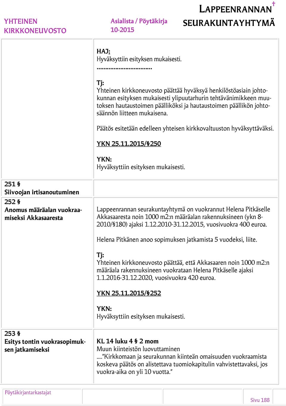 2015/ 250 251 Siivoojan irtisanoutuminen 252 Anomus määräalan vuokraamiseksi Akkasaaresta Lappeenrannan seurakuntayhtymä on vuokrannut Helena Pitkäselle Akkasaaresta noin 1000 m2:n määräalan