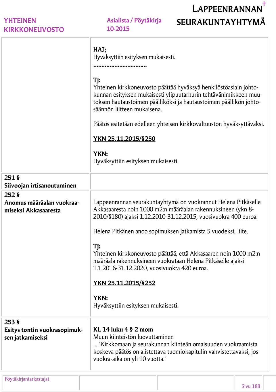 2015/ 250 251 Siivoojan irtisanoutuminen 252 Anomus määräalan vuokraamiseksi Akkasaaresta Lappeenrannan seurakuntayhtymä on vuokrannut Helena Pitkäselle Akkasaaresta noin 1000 m2:n määräalan