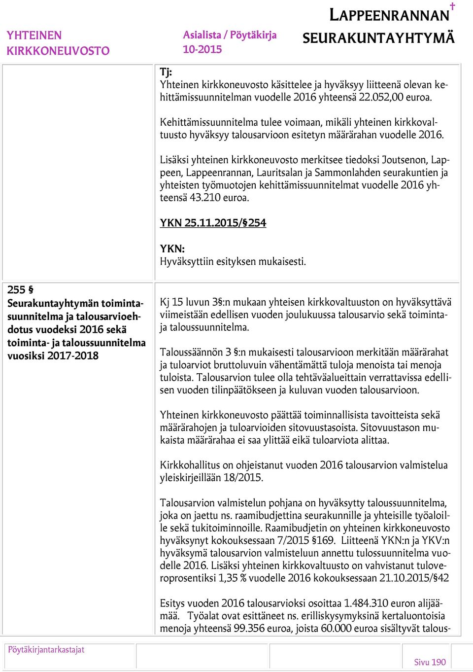 Lisäksi yhteinen kirkkoneuvosto merkitsee tiedoksi Joutsenon, Lappeen, Lappeenrannan, Lauritsalan ja Sammonlahden seurakuntien ja yhteisten työmuotojen kehittämissuunnitelmat vuodelle 2016 yhteensä