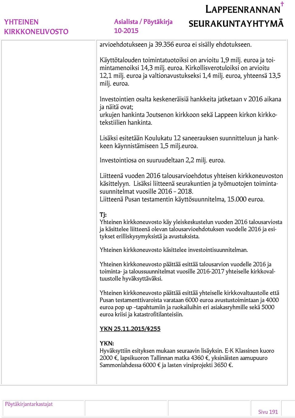 yhteensä 13,5 milj. euroa. Investointien osalta keskeneräisiä hankkeita jatketaan v 2016 aikana ja näitä ovat; urkujen hankinta Joutsenon kirkkoon sekä Lappeen kirkon kirkkotekstiilien hankinta.