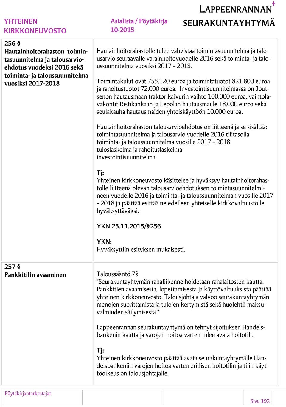 000 euroa. Investointisuunnitelmassa on Joutsenon hautausmaan traktorikaivurin vaihto 100.000 euroa, vaihtolavakontit Ristikankaan ja Lepolan hautausmaille 18.