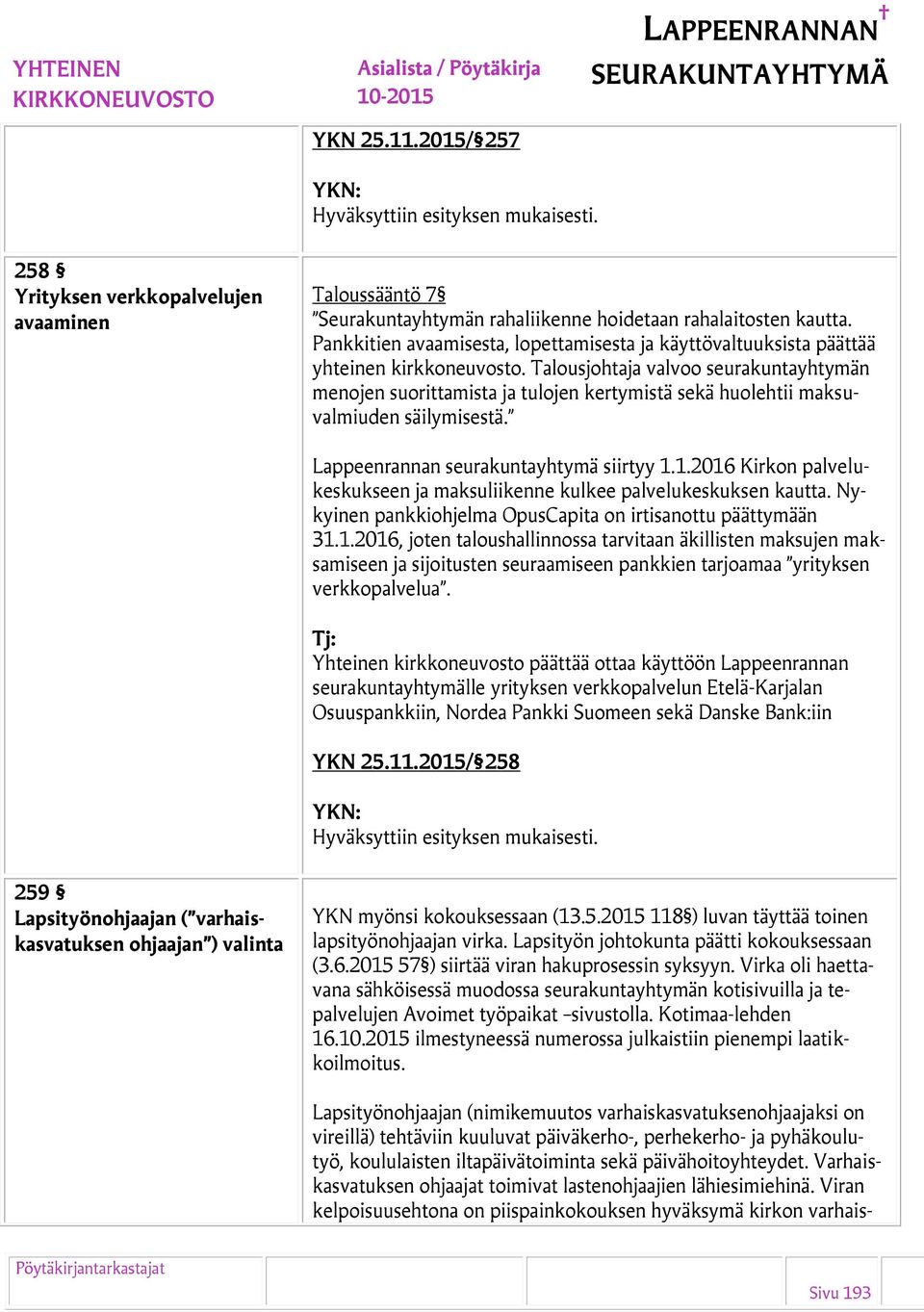 Talousjohtaja valvoo seurakuntayhtymän menojen suorittamista ja tulojen kertymistä sekä huolehtii maksuvalmiuden säilymisestä. Lappeenrannan seurakuntayhtymä siirtyy 1.