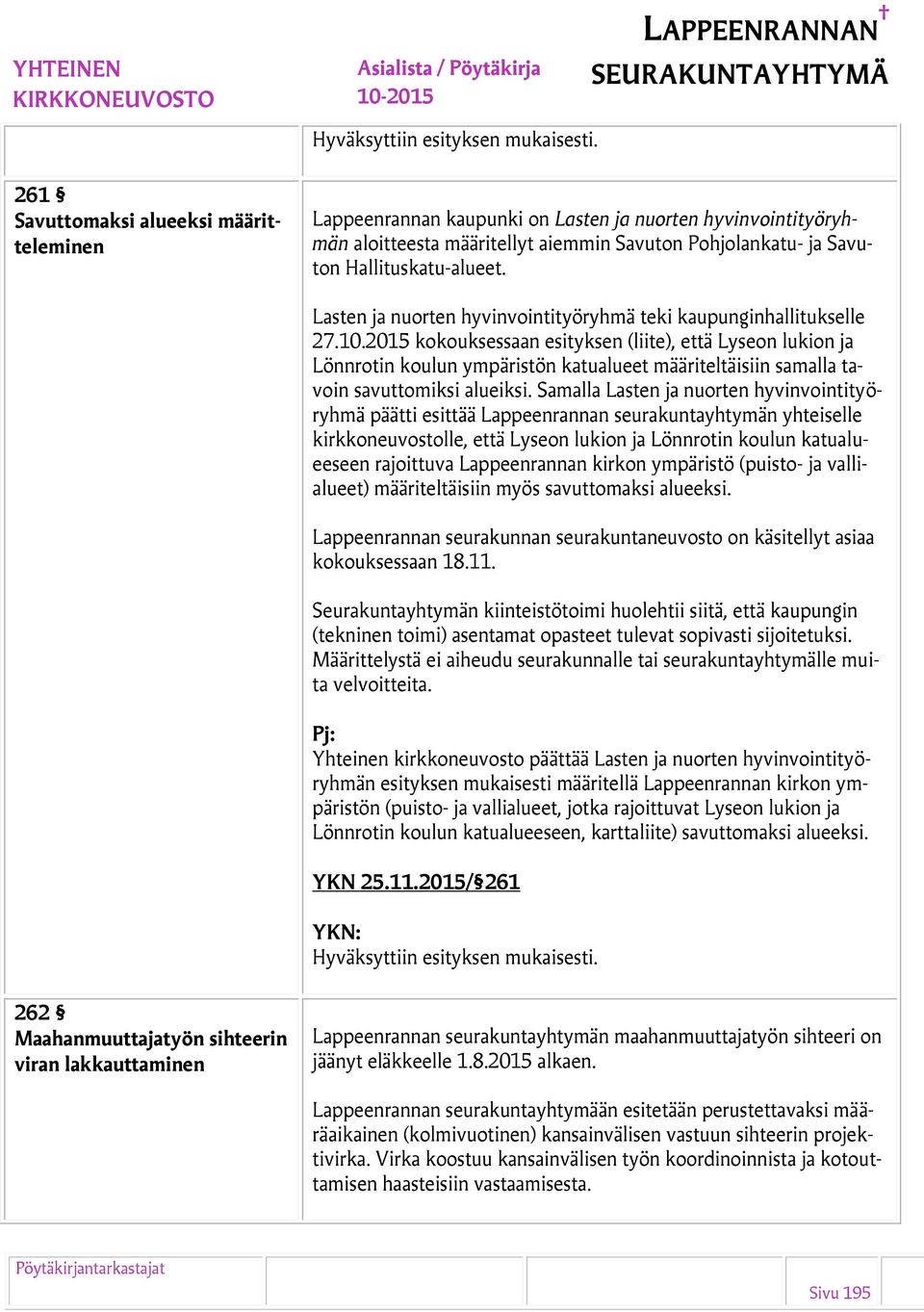 2015 kokouksessaan esityksen (liite), että Lyseon lukion ja Lönnrotin koulun ympäristön katualueet määriteltäisiin samalla tavoin savuttomiksi alueiksi.