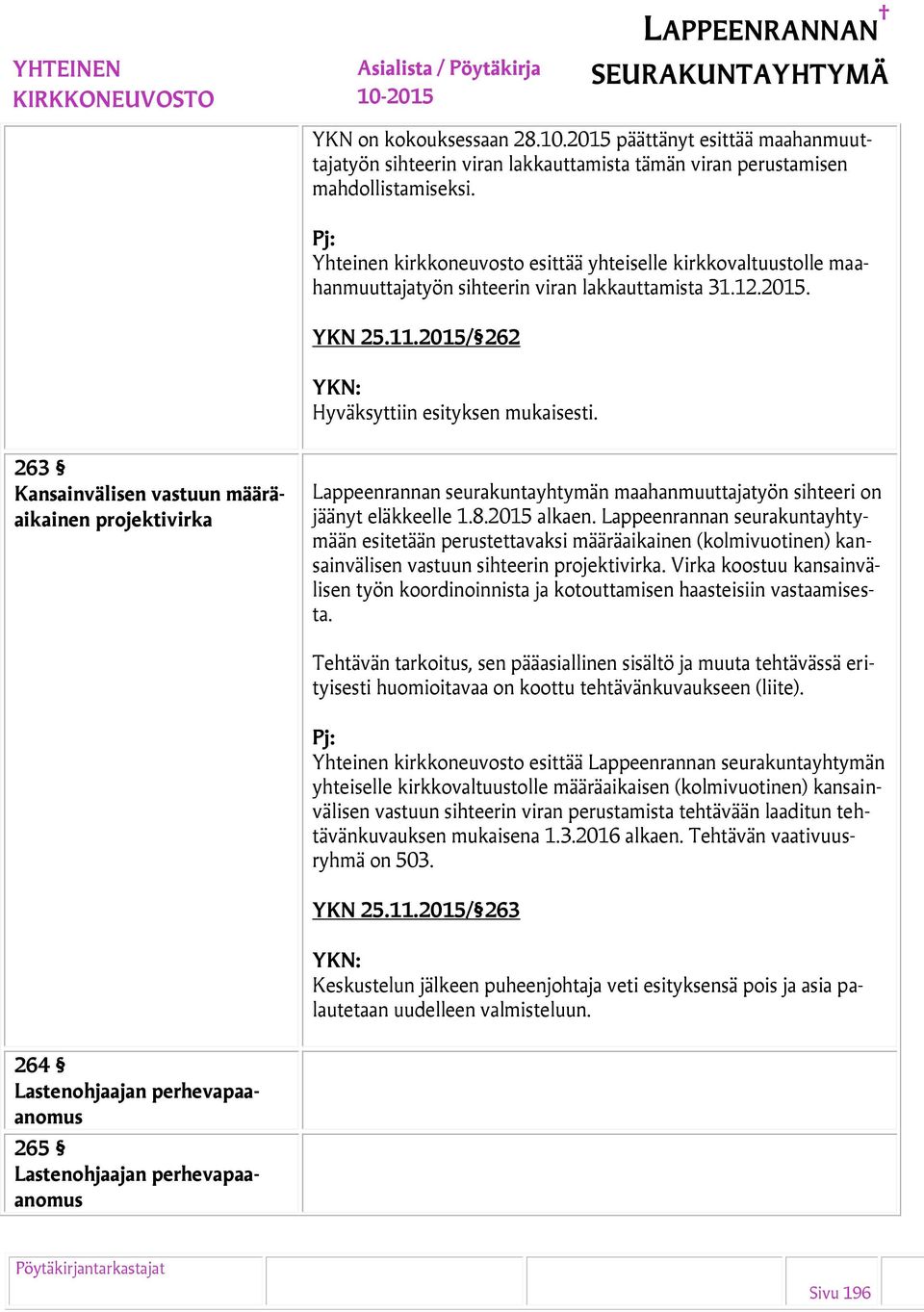 2015/ 262 263 Kansainvälisen vastuun määräaikainen projektivirka Lappeenrannan seurakuntayhtymän maahanmuuttajatyön sihteeri on jäänyt eläkkeelle 1.8.2015 alkaen.