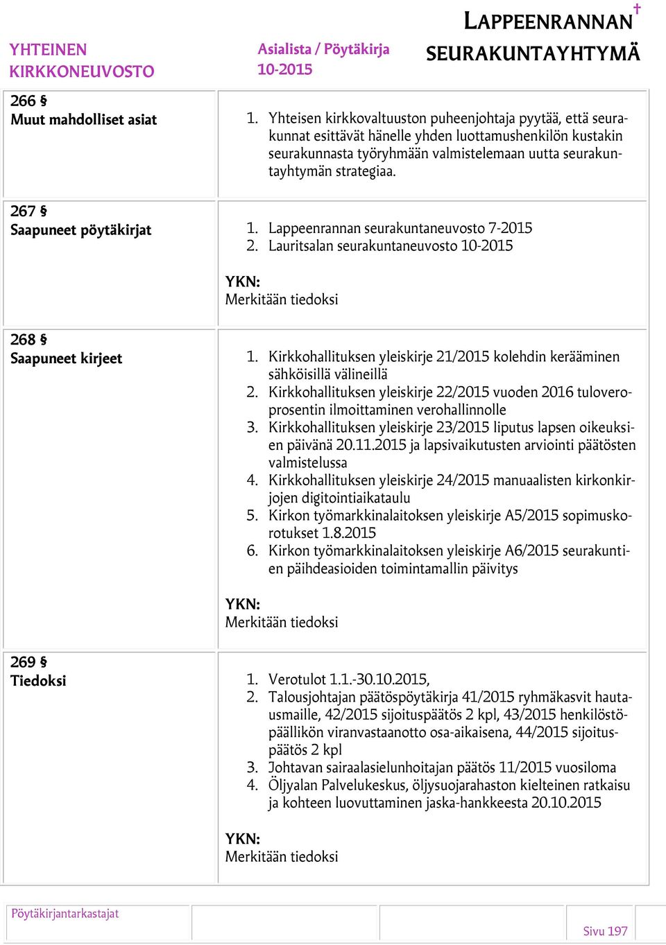 267 Saapuneet pöytäkirjat 1. Lappeenrannan seurakuntaneuvosto 7-2015 2. Lauritsalan seurakuntaneuvosto Merkitään tiedoksi 268 Saapuneet kirjeet 1.