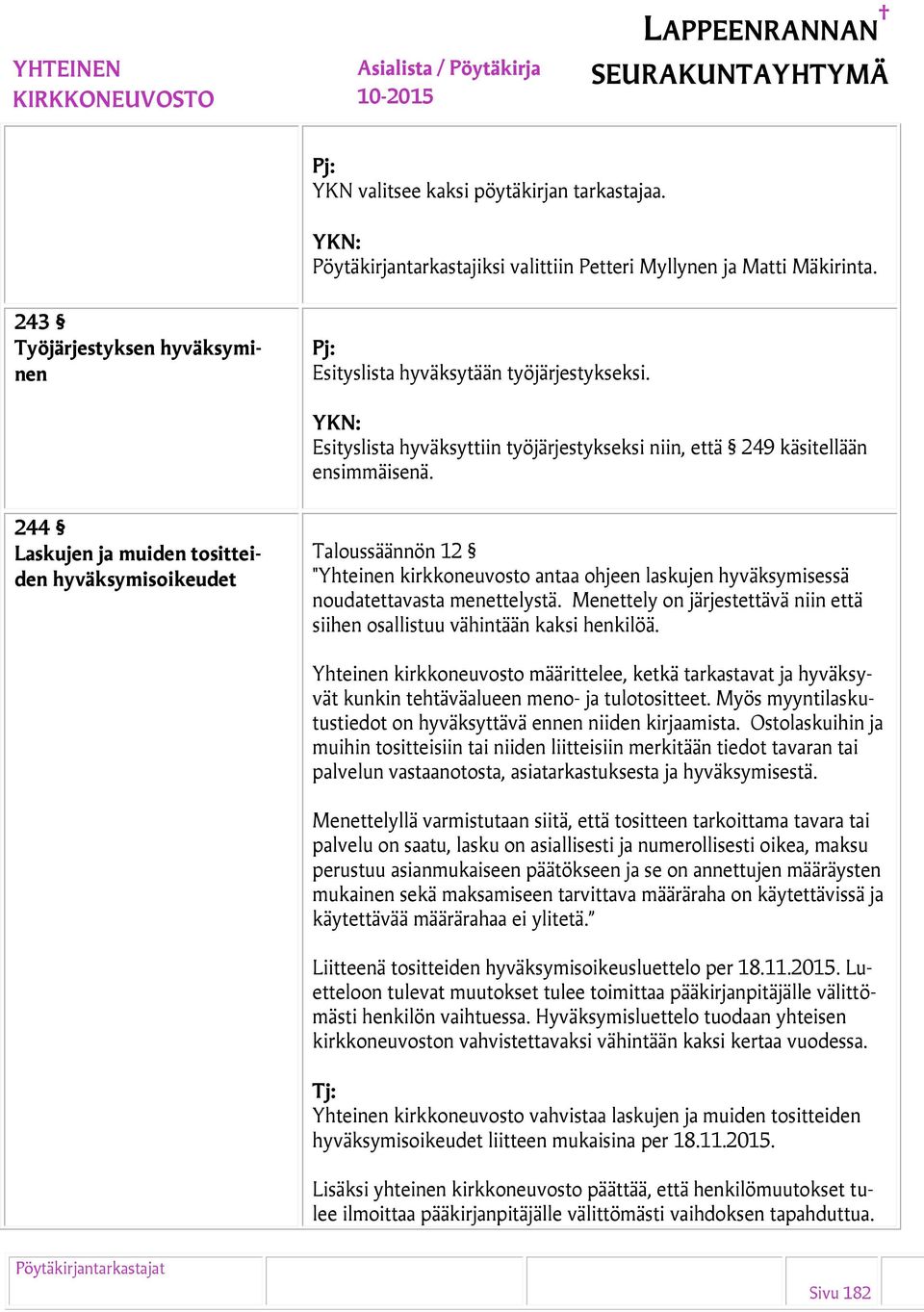 244 Laskujen ja muiden tositteiden hyväksymisoikeudet Taloussäännön 12 "Yhteinen kirkkoneuvosto antaa ohjeen laskujen hyväksymisessä noudatettavasta menettelystä.