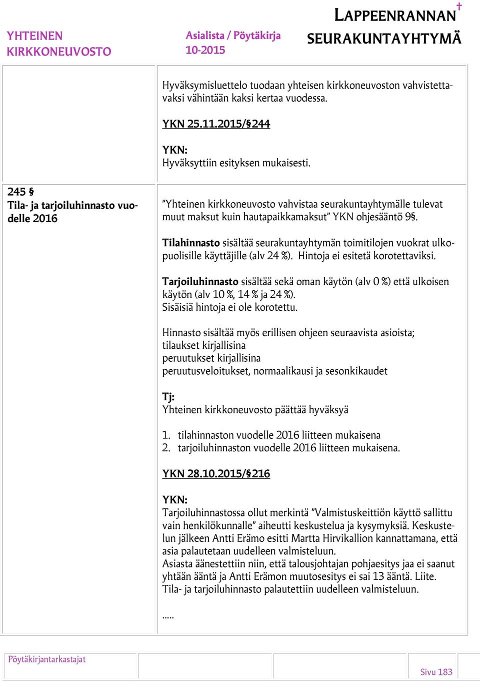 Tilahinnasto sisältää seurakuntayhtymän toimitilojen vuokrat ulkopuolisille käyttäjille (alv 24 %). Hintoja ei esitetä korotettaviksi.