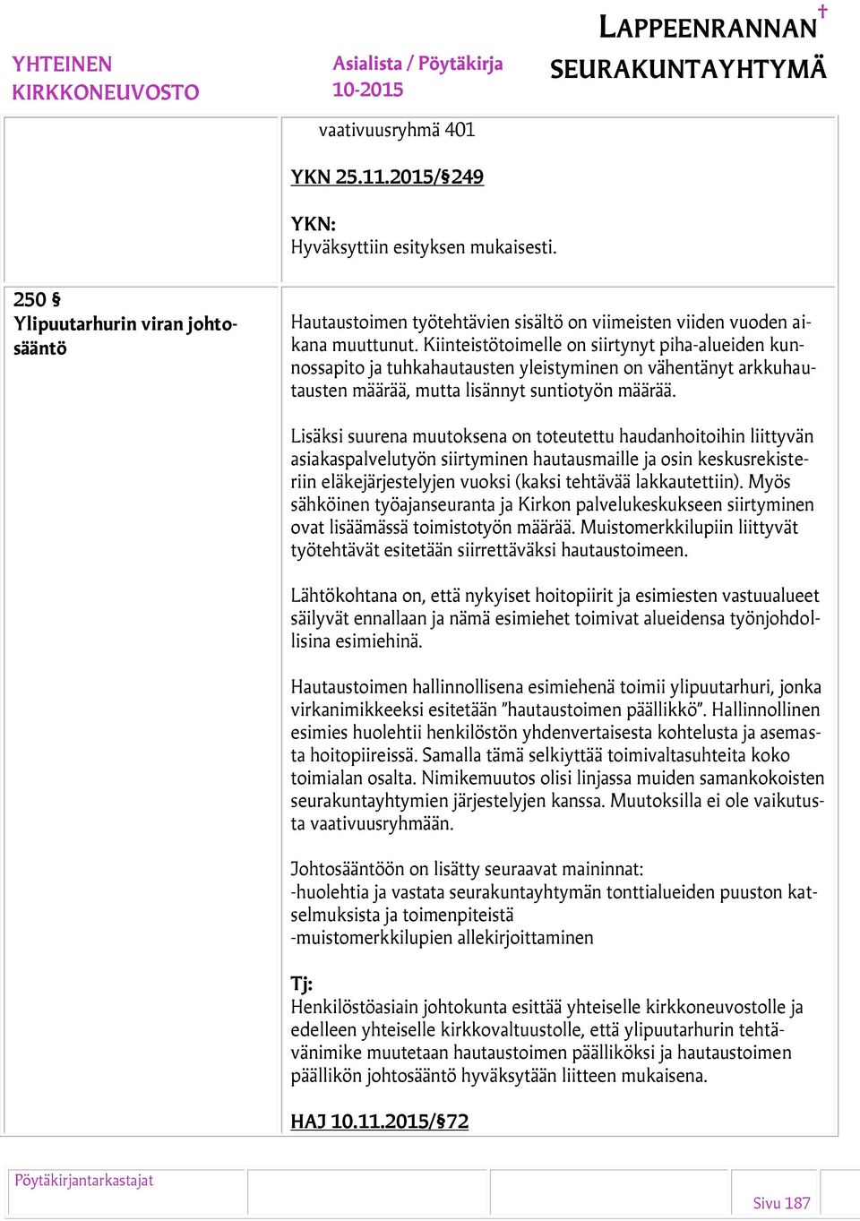 Lisäksi suurena muutoksena on toteutettu haudanhoitoihin liittyvän asiakaspalvelutyön siirtyminen hautausmaille ja osin keskusrekisteriin eläkejärjestelyjen vuoksi (kaksi tehtävää lakkautettiin).