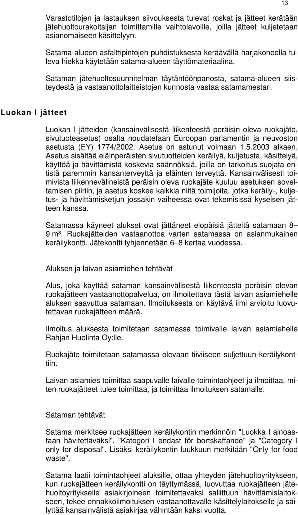 Sataman jätehuoltosuunnitelman täytäntöönpanosta, satama-alueen siisteydestä ja vastaanottolaitteistojen kunnosta vastaa satamamestari.